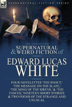 The Collected Supernatural and Weird Fiction of Edward Lucas White