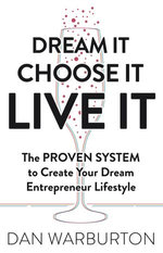 Dream It Choose It Live It: The PROVEN SYSTEM to Create Your Dream Entrepreneur Lifestyle