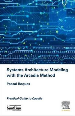 Systems Architecture Modeling with the Arcadia Method
