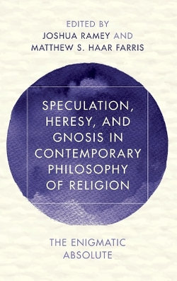 Speculation, Heresy, and Gnosis in Contemporary Philosophy of Religion Speculation, Heresy, and Gnosis in Contemporary Philosophy of Religion