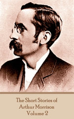 The Short Stories of Arthur Morrison - Volume 2