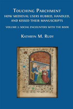 Touching Parchment: How Medieval Users Rubbed, Handled, and Kissed Their Manuscripts