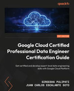 Google Cloud Certified Professional Data Engineer Certification Guide