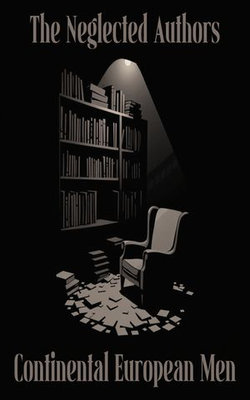 The Neglected Authors - Continental European Men