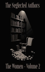 The Neglected Authors - The Women: Volume 2 (of 3) – Ellen Glasgow to Elinor Mordaunt