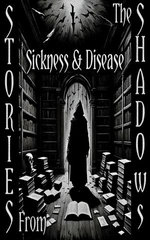 Stories From the Shadows - Sickness & Disease