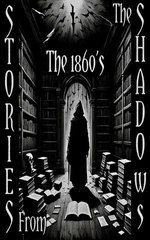 Stories from the Shadows - The 1860's