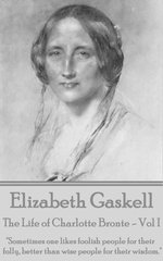 The Life of Charlotte Bronte - Vol I: "Sometimes one likes foolish people for their folly, better than wise people for their wisdom. "