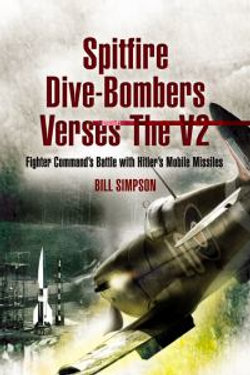 Spitfire Dive-Bombers Versus the V2: Fighter Command's Battle with Hitler's Mobile Missiles