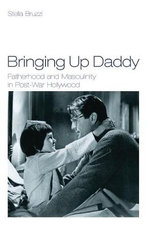 Bringing Up Daddy: Fatherhood and Masculinity in Postwar Hollywood