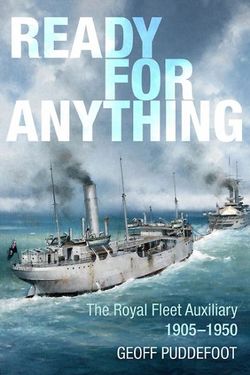 Ready for Anything: the Royal Fleet Auxilliary from 1905 to the Korean War