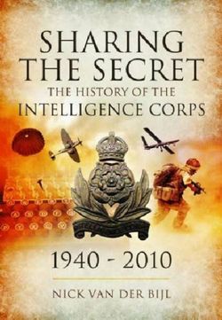 Sharing the Secret: The History of the Intelligence Corps 1940-2010