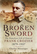 Broken Sword: The Tumultuous Life of General Frank Crozier 1897 - 1937