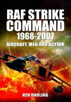 RAF Strike Command 1968 -2007: Aircraft, Men and Action