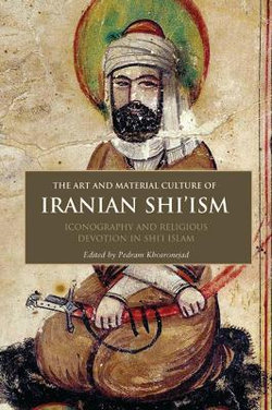 The Art and Material Culture of Iranian Shi'ism