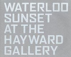 Waterloo Sunset at the Hayward Gallery