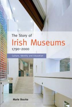 The Story of Irish Museums 1790-2000