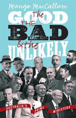 The Good The Bad & The Unlikely: Australia's Prime Ministers: Updated And Revised Edition,