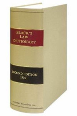 A Law Dictionary Containing Definitions of the Terms and Phrases of American and English Jurisprudence, Ancient and Modern, 1910 Second Edition
