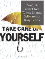 Don’t Be Your Own Worst Enemy: Self-care for Busy People