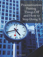 Procrastination: Putting Things Off and How to Stop Doing It