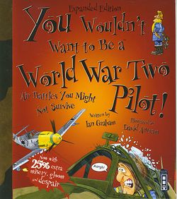 You Wouldn't Want to Be a: World War Two Pilot