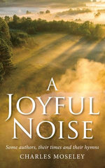 A Joyful Noise: Some authors, their times and their hymns