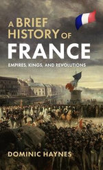 A Brief History of France: Empires, Kings, and Revolutions