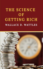 The Science of Getting Rich: The Original 1910 Edition (The Wisdom Of Wallace D. Wattles)