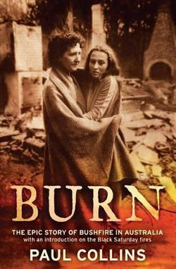 Burn: The Epic Story of Bushfire in Australia: with an introduction on the Black Saturday fires