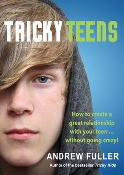 Tricky Teens: How to Create a Great Relationship with Your Teen... Without Going Crazy!