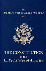 The Declaration of Independence and the Constitution of the United States of America