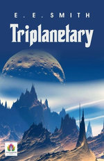 Triplanetary: E. E. Smith's Space Opera Epic by E. E. Smith