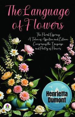 The Language of Flowers : The Floral offering ; A Token of Affection and Esteem ; Comprising the Language and Poetry of Flowers