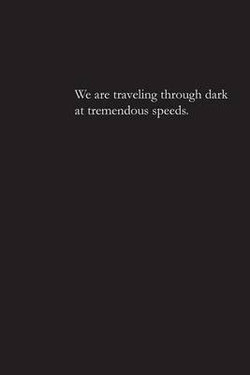 We Are Traveling Through Dark at Tremendous Speeds