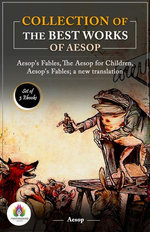 Collection of the best works of Aesop: [Aesop's Fables by Aesop/ The Aesop for Children by Aesop/ Aesop's Fables; a new translation by Aesop]