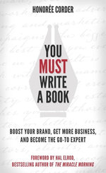 You Must Write a Book: Boost Your Brand, Get More Business, and Become the Go-To Expert
