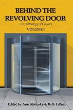 Behind the Revolving Door, an Anthology of Choices, Volume I