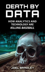 Death by Data: How Analytics and Technology Are Killing Baseball