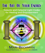 The Art of Your Energy: Galactic and Celestial Light Codes for Healing and Empowerment: Galactic