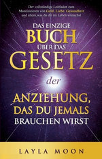 Das Einzige Buch über das Gesetz der Anziehung, das du Jemals Brauchen Wirst der Vollständige Leitfaden Zum Manifestieren Von Geld, Liebe, Gesundheit und Allem, Was du Dir Im Leben Wünschst