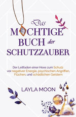 Das Mächtige Buch der Schutzzauber der Leitfaden Einer Hexe Zum Schutz Vor Negativer Energie, Psychischen Angriffen, Flüchen und Schädlichen Geistern
