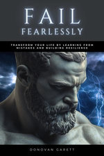 Fail Fearlessly: Transform Your Life By Learning From Mistakes and Building Resilience