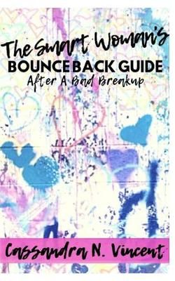 The Smart Woman's Bounce Back Guide After A Bad Breakup