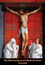 The Historical Jesus and Mythical Christ: A Lecture