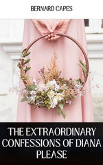 The EXTRAORDINARY CONFESSIONS OF DIANA PLEASE