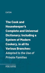 The Cook and Housekeeper's Complete and Universal Dictionary; Including a System of Modern Cookery, in all Its Various Branches