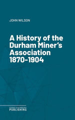 A History of the Durham Miner's Association 1870-1904