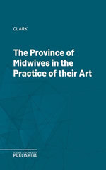 The Province of Midwives in the Practice of their Art