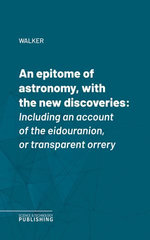 An epitome of astronomy, with the new discoveries